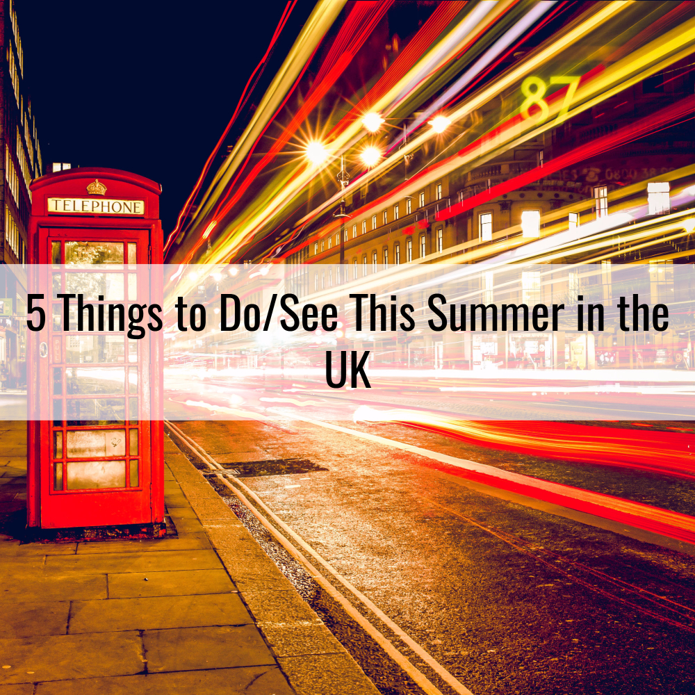 5 Things to Do/See This Summer in the UK