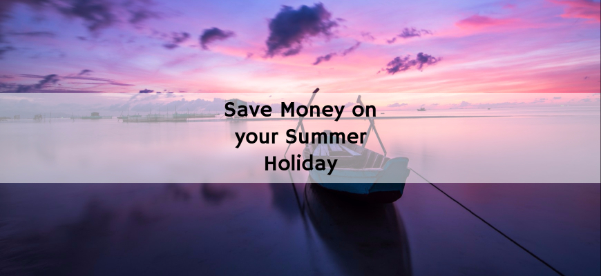 Save Money on you Summer Holiday