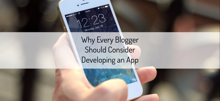 Why Every Blogger Should Consider Developing an App
