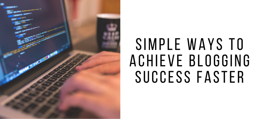 Simple Ways to Achieve Blogging Success Faster