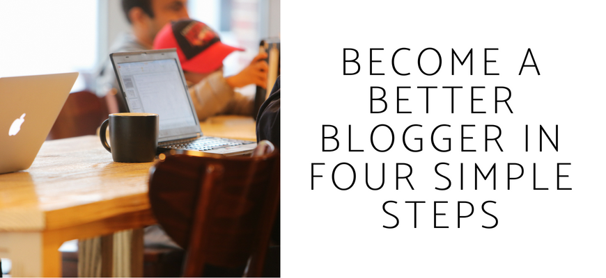Become a Better Blogger in Four Simple Steps