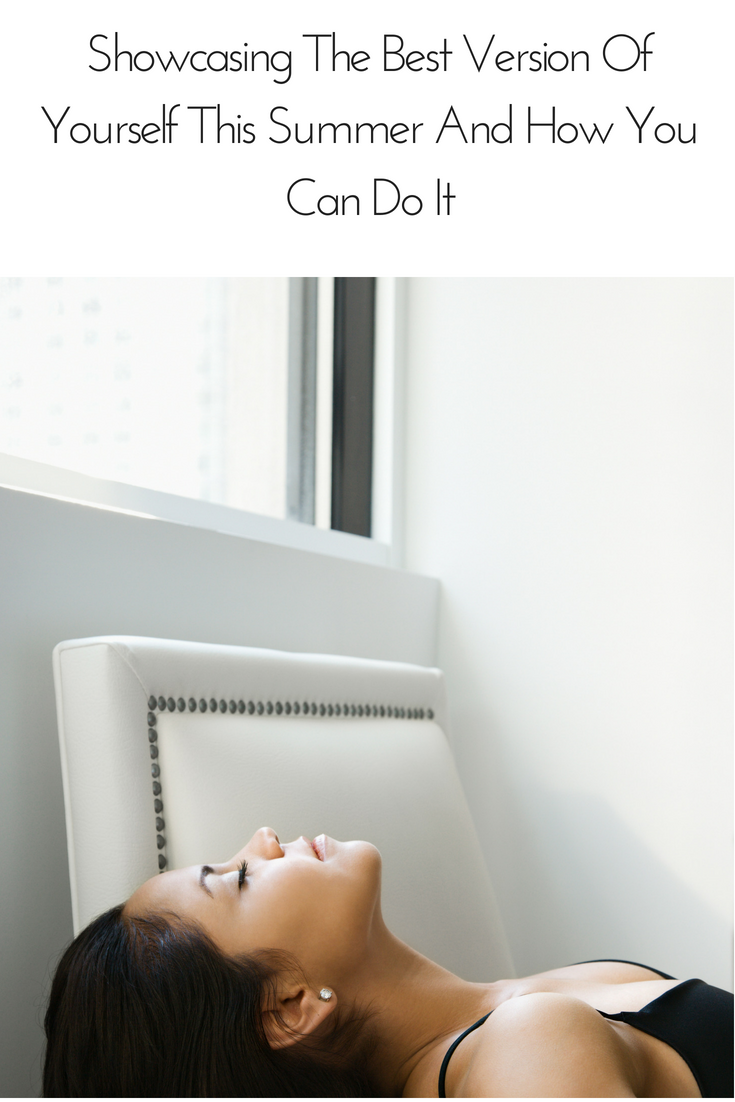 Showcasing The Best Version Of Yourself This Summer And How You Can Do It