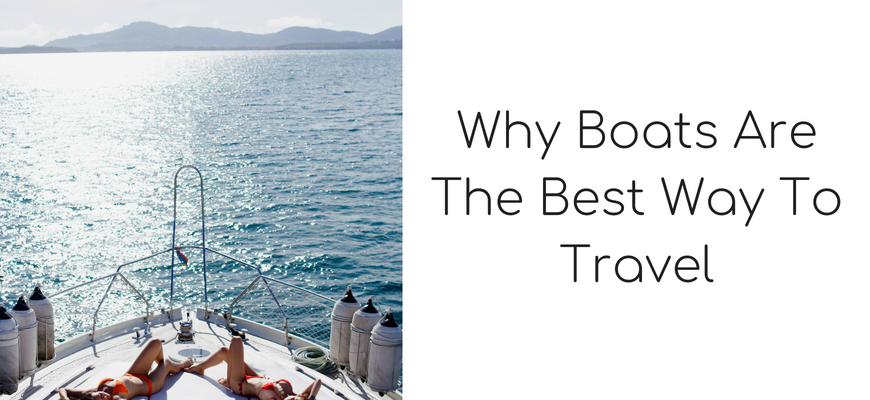 Why Boats Are The Best Way To Travel