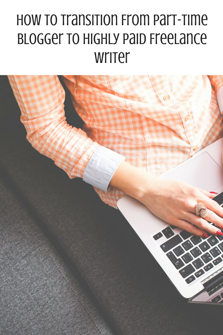 How To Transition From Part-Time Blogger To Highly Paid Freelance Writer