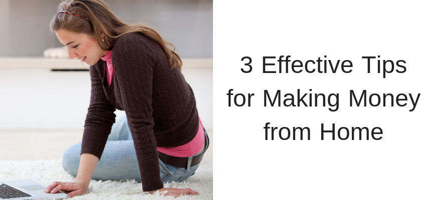 3 Effective Tips for Making Money from Home